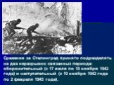 Сражение за Сталинград принято подразделять на два неразрывно связанных периода: оборонительный (с 17 июля по 18 ноября 1942 года) и наступательный (с 19 ноября 1942 года по 2 февраля 1943 года).