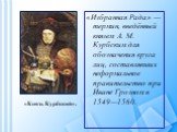«Избранная Рада» — термин, введённый князем А. М. Курбским для обозначения круга лиц, составлявших неформальное правительство при Иване Грозном в 1549—1560. «Князь Курбский».