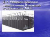 Д.А. Медведев предложил назвать именем Ломоносова суперкомпютер 2011г.
