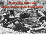 13 сентября 1942 года немцы начали штурм Сталинграда