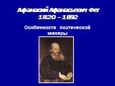Афанасий Афанасьевич Фет 1820 – 1892. Особенности поэтической манеры