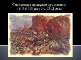 Смоленское сражение произошло 4-6 (16-18) августа 1812 года