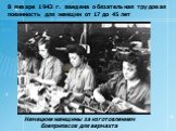 В январе 1943 г. введена обязательная трудовая повинность для женщин от 17 до 45 лет. Немецкие женщины за изготовлением боеприпасов для вермахта