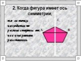 2. Когда фигура имеет ось симметрии, то ее точки находятся по разные стороны от нее и на равном расстоянии. L