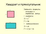 Запишите формулы площади и периметра фигур: квадрата: S = а Р = 4а прямоугольника S = ab Р = 2 (а + b)
