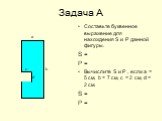 Задача А. Составьте буквенное выражение для нахождения S и Р данной фигуры. S = P = Вычислите S и P , если а = 5 см, b = 7 см, с = 2 см, d = 2 см. S = Р =. c d