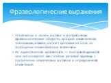 Устойчивые в своём составе и употреблении фразеологические обороты, которые семантически членимыми, а также, состоят целиком из слов со свободным номинативным значением. Их единственная особенность — воспроизводимость: они используются как готовые речевые единицы с постоянным лексическим составом и 