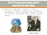 Несмотря на теоретическую возможность, создание и использование полноценной мировой валюты представляется маловероятными. Главная практическая задача, которая может быть поставлена перед мировой валютой, - решение дилеммы Триффина. Роберт Триффин