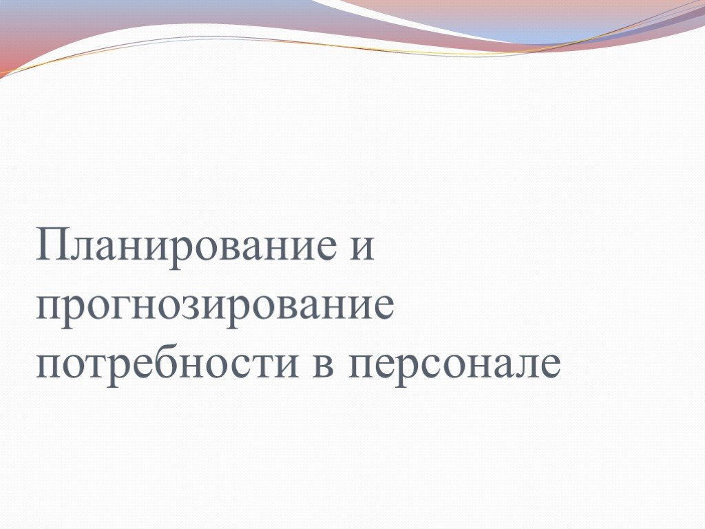 Прогноз кадровой потребности. Планирование и прогнозирование потребности в персонале.