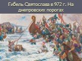Гибель Святослава в 972 г. На днепровских порогах