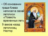 Об основании града-Киева написал в своей летописи «Повесть временных лет» 9 веков назад летописец Нестор