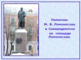 Памятник М. В. Ломоносову в Северодвинске на площади Ломоносова.