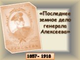 «Последнее земное дело генерала Алексеева». 1857- 1918