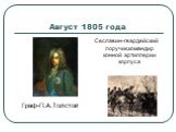 Август 1805 года. Сеславин-гвардейский поручик,командир конной артиллерии корпуса. Граф-П.А.Толстой