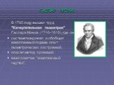ГАСПАР МОНЖ. В 1795 году вышел труд "Начертательная геометрия" Гаспара Монжа (1746-1818), где он систематизировал и обобщил накопленный годами опыт геометрических построений, описал метод проекций, ввел понятие "комплексный чертёж".