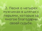 2. Песня о четырех мужчинах в шляпах с перьями, которые за многое благодарны своей судьбе.