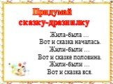 Жила-была … Вот и сказка началась. Жили-были … Вот и сказке половина. Жили-были … Вот и сказка вся. Придумай сказку-дразнилку