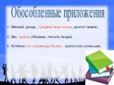 Обособленные приложения. 4. Мелкий дождь предвестник осени кропит землю. 5. Мы врачи обязаны лечить людей. 6. Котёнок по прозвищу Рыжик грелся на солнышке.