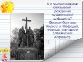 А с чьими именами связывают рождение славянского алфавита? (братья-болгары Кирилл и Мефодий, ученые, составили славянский алфавит).