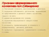 Признаки сформированного коллектива по А.С.Макаренко: 1) Постоянная готовность воспитанников к действию; 2) ощущение собственного достоинства, вытекающее из представления о ценности своего коллектива, гордости за него; 3) дружеское единение его членов; 4) ощущение защищенности каждого члена коллекти