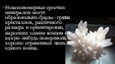 Незакономерные сростки минералов могут образовывать друзы - группа кристаллов, различного размера и ориентировки, наросших одним концом на какую-нибудь поверхность и хорошо ограненных лишь с одного конца.