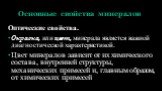 Основные свойства минералов. Оптические свойства. Окраска, или цвет, минерала является важной диагностической характеристикой. Цвет минералов зависит от их химического состава, внутренней структуры, механических примесей и, главным образом, от химических примесей