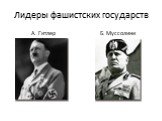 Лидеры фашистских государств. А. Гитлер Б. Муссолини