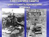 Поставлена задача уничтожить вражеские войска