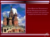 Храм Василия Блаженного (ранее Покровский собор) — шедевр русской архитектуры второй половины 16 века