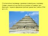 Ступенчатые пирамиды древнее правильных пирамид. Самая ранняя из них была построена в Саккаре для Джосера, первого фараона третьей династии (около 2780 до н. э).