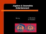 Algebra & Geometria Entertainment. Film by: A. Shevchenko R. Trushenkov