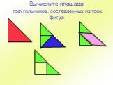 Вычислите площади треугольников, составленных из трех фигур