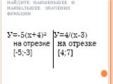 НАЙДИТЕ НАИМЕНЬШЕЕ И НАИБОЛЬШЕЕ ЗНАЧЕНИЯ ФУНКЦИИ. У=-5(х+4)² на отрезке [-5;-3]. У=4/(х-3) на отрезке [4;7]
