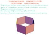 В квадратных скобках можно указать величину радиуса основания, высоты и числа вершин многоугольника в основании цилиндра. Например, исполнение команды Show[Graphics3D[Cylinder[2,1,6]],Boxed->False] приводит к боковой поверхности прямой шестиугольной призмы.