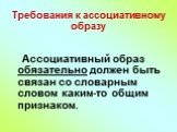 Требования к ассоциативному образу. Ассоциативный образ обязательно должен быть связан со словарным словом каким-то общим признаком.