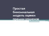 Простая биномиальная модель оценки премии опционов