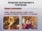 Первая группировка: Бояре, объединившиеся вокруг вдовы посадника Марфы Борецкой и ее сыновей. Боярские группировки в Новгороде: