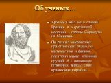 Об ученых…. Архимед жил не в самой Греции, а в греческой колонии – городе Сиракузы на Сицилии. Он решил множество практических задач по математике и физике, построил много военных орудий. А с помощью огромных зеркал сжег вражеские корабли…