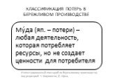 КЛАССИФИКАЦИЯ ПОТЕРЬ В БЕРЕЖЛИВОМ ПРОИЗВОДСТВЕ. Иллюстрированный глоссарий по бережливому производству под редакцией Ч. Марвински, Д. Шука,