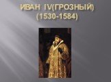 Иван IV(Грозный) (1530-1584)