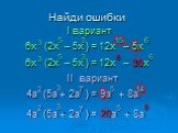 Найди ошибки 6х (2x – 5x ) = 12x – 5x 4a (5a + 2a ) = 9a + 8a 14 6х (2x – 5x ) = 12x – 30x 4a (5a + 2a ) = 20a + 8a
