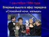 1 сентября 1964 года. Впервые вышла в эфир передача «Спокойной ночи, малыши»