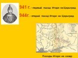 941 г. - первый поход Игоря на Царьград. 944г. - второй поход Игоря на Царьград. Походы Игоря на хазар