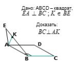 Дано: ABCD – квадрат, Доказать: А В С D E K