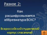 Разное 2: Как расшифровывается аббревиатура ВСКС? Всероссийский студенческий корпус спасателей