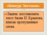 Задача: восстановить текст басни И. Крылова, вписав пропущенные слова. «Конкурс Знатоков».