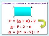 Периметр, сторона прямоугольника. а = (Р- в Х 2) : 2 а= Р : 2 - в