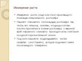 Измерение роста. Измерение роста (сидя или стоя) производят с помощью специального ростомера Пациент становится на площадку ростомера так, чтобы его затылок, лопатки, ягодицы и пятки плотно прилегали к планке ростомера, а верхний край наружного слухового прохода и углы глаз были на одной горизонталь