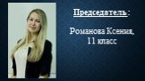 Председатель : Романова Ксения, 11 класс