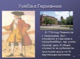 В 1739 году Ломоносов с товарищами был отправлен в Саксонию в город Фрейберг, где учили горному делу. В общей сложности за рубежом он прослушал курсы по 16 научным дисциплинам.